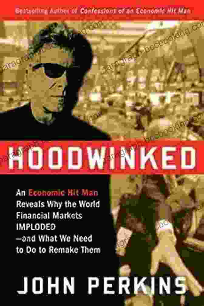 An Economic Hit Man Reveals Why The Global Economy Imploded And How To Fix It Hoodwinked: An Economic Hit Man Reveals Why The Global Economy IMPLODED And How To Fix It (John Perkins Economic Hitman Series)