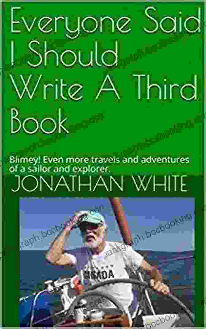 Blimey! Even More Travels And Adventures Of Sailor And Explorer Everyone Said Book Cover Everyone Said I Should Write A Third Book: Blimey Even More Travels And Adventures Of A Sailor And Explorer (Everyone Said 3)