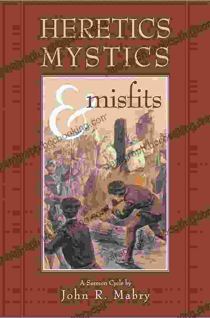 Book Cover Of 'Heretics, Mystics, Misfits' By John Mabry Heretics Mystics Misfits John R Mabry