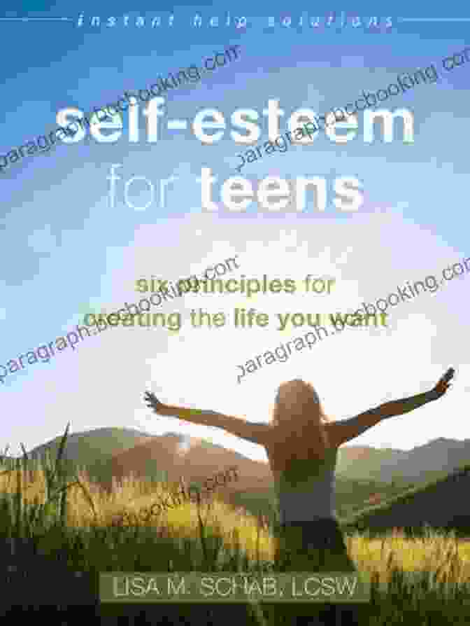 Book Cover Of 'Six Principles For Creating The Life You Want' Self Esteem For Teens: Six Principles For Creating The Life You Want (The Instant Help Solutions Series)
