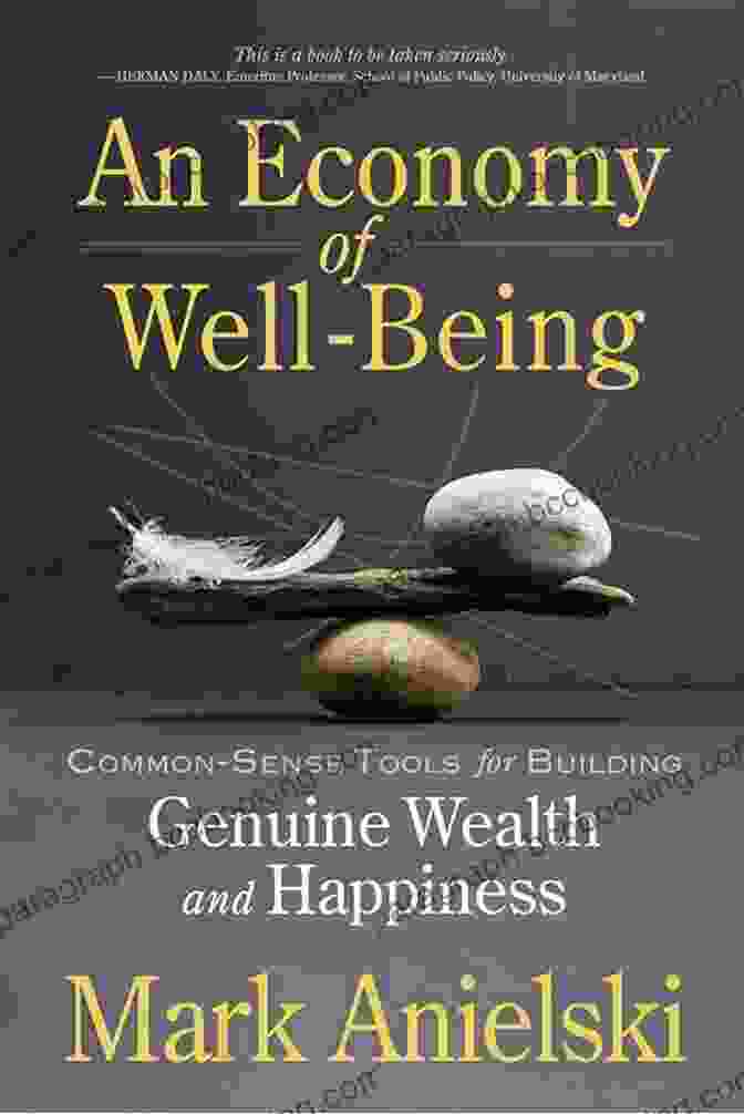 Building Genuine Wealth And Happiness With Common Sense Tools An Economy Of Well Being: Common Sense Tools For Building Genuine Wealth And Happiness