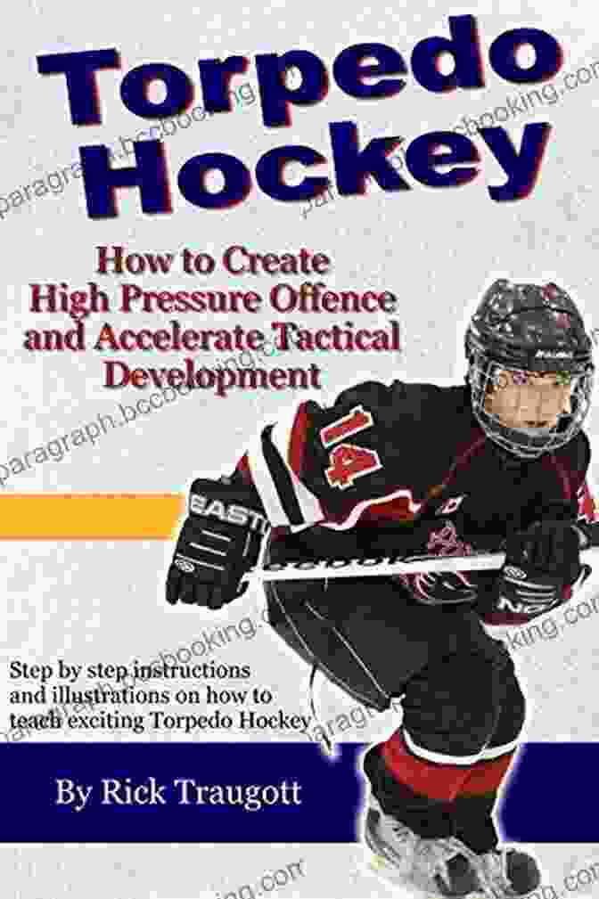 Coach's Guide To The High Pressure Offensive System Torpedo Hockey: A Coach S Guide To The High Pressure Offensive System