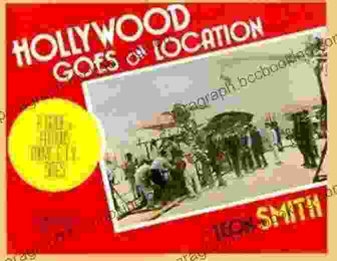 Hollywood Goes On Location By Leon Smith Hollywood Goes On Location Leon Smith
