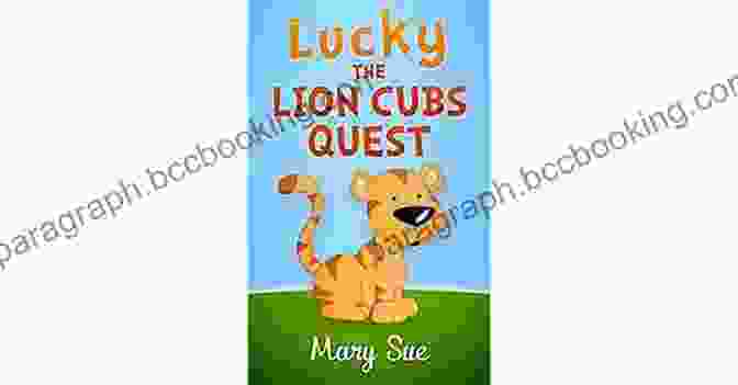 Lucky The Lion Cub Embarks On His Quest Lucky The Lion Cubs Quest