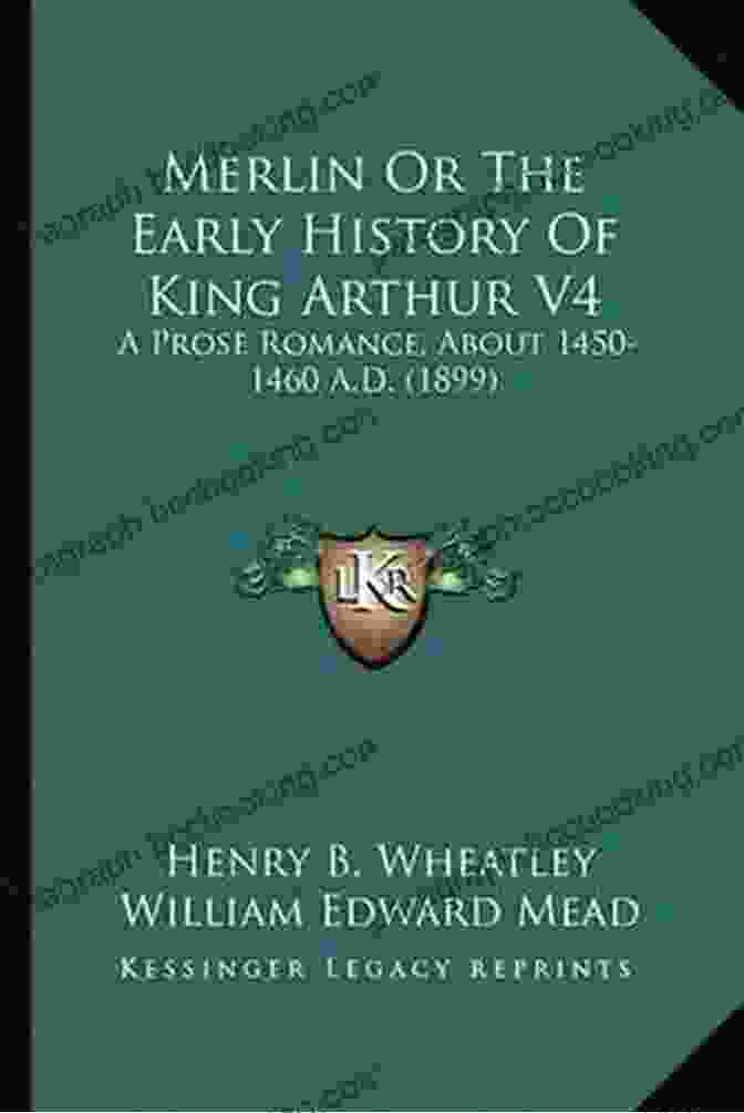 Merlin's Enduring Legacy Merlin Or The Early History Of King Arthur: A Prose Romance