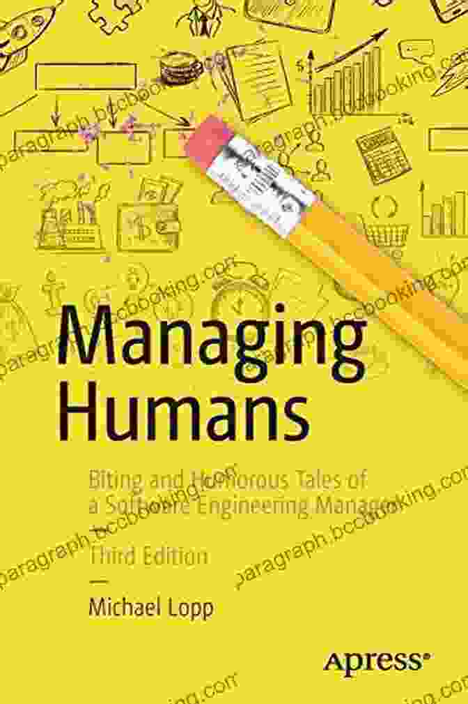 More Biting And Humorous Tales Of A Software Engineering Manager Managing Humans: More Biting And Humorous Tales Of A Software Engineering Manager