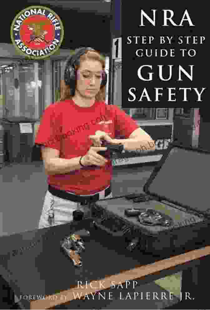 NRA Step By Step Guide To Gun Safety The NRA Step By Step Guide To Gun Safety: How To Care For Use And Store Your Firearms