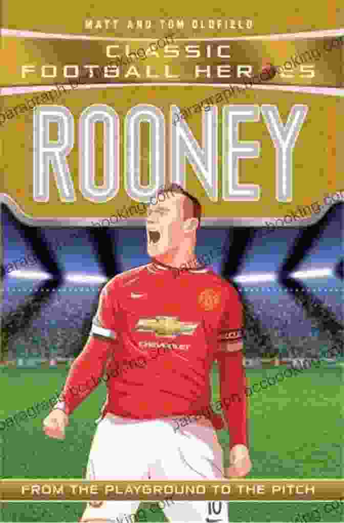 Rooney Classic Football Heroes Collection Rooney (Classic Football Heroes) Collect Them All : From The Playground To The Pitch