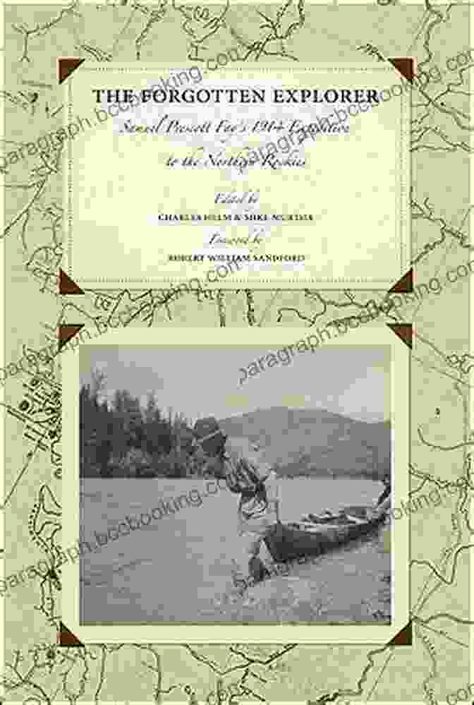 Samuel Prescott Fay Leading His Expedition Through The Northern Rockies The Forgotten Explorer: Samuel Prescott Fay S 1914 Expedition To The Northern Rockies (Mountain Classics Collection)