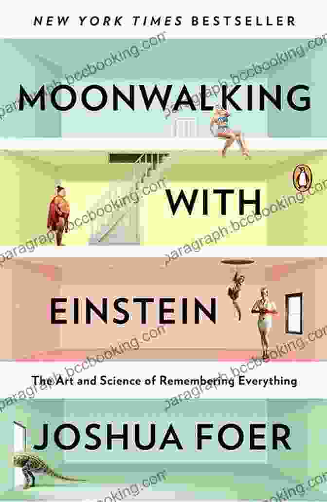 The Art And Science Of Remembering Everything: A Comprehensive Guide To Enhance Your Memory Moonwalking With Einstein: The Art And Science Of Remembering Everything