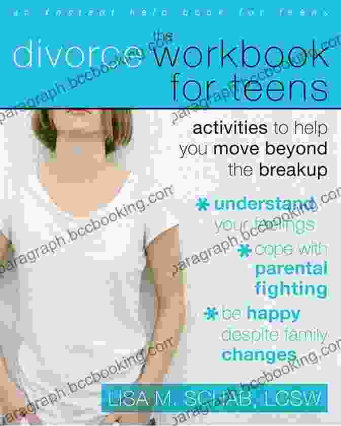 The Divorce Workbook For Teens The Divorce Workbook For Teens: Activities To Help You Move Beyond The Breakup