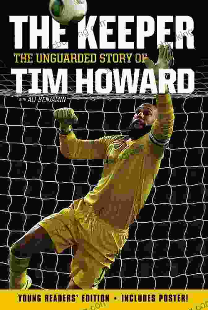 The Unguarded Story Of Tim Howard Young Readers Edition The Keeper: The Unguarded Story Of Tim Howard Young Readers Edition