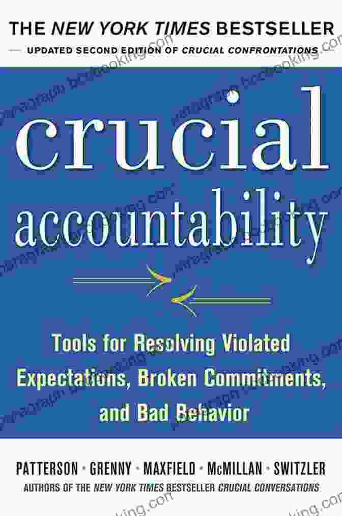 Tools For Resolving Violated Expectations, Broken Commitments, And Bad Behavior Crucial Accountability: Tools For Resolving Violated Expectations Broken Commitments And Bad Behavior Second Edition