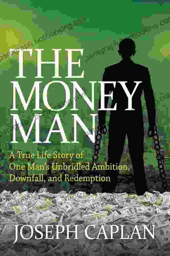 True Life Story Of One Man's Unbridled Ambition, Downfall, And Redemption The Money Man: A True Life Story Of One Man S Unbridled Ambition Downfall And Redemption