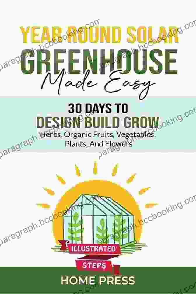 温室建筑的步骤 YEAR ROUND SOLAR GREENHOUSE Made Easy: 30 Days To DESIGN BUILD GROW Herbs Organic Fruits Vegetables Plants And Flowers ILLUSTRATED STEPS