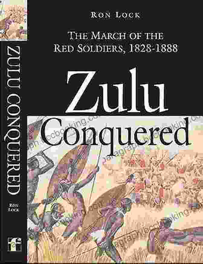 Zulu Conquered: The March of the Red Soldiers 1822 1888
