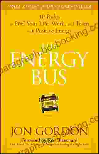 The Energy Bus: 10 Rules To Fuel Your Life Work And Team With Positive Energy (Jon Gordon)