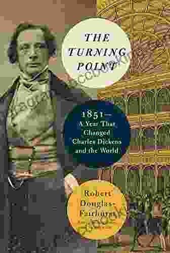 The Turning Point: 1851 A Year That Changed Charles Dickens And The World