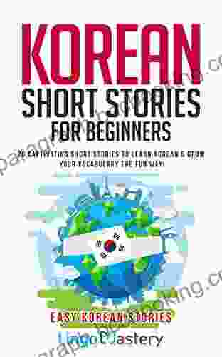 Korean Short Stories For Beginners: 20 Captivating Short Stories To Learn Korean Grow Your Vocabulary The Fun Way (Easy Korean Stories)