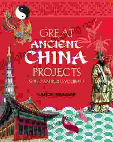 GREAT ANCIENT CHINA PROJECTS: 25 GREAT PROJECTS YOU CAN BUILD YOURSELF (Build It Yourself)