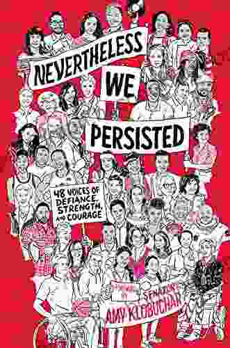 Nevertheless We Persisted: 48 Voices Of Defiance Strength And Courage