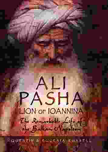 Ali Pasha Lion Of Ioannina: The Remarkable Life Of The Balkan Napoleon