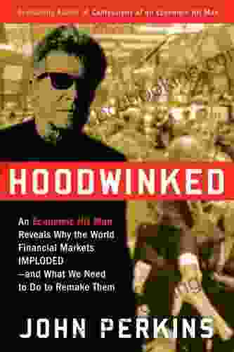 Hoodwinked: An Economic Hit Man Reveals Why The Global Economy IMPLODED And How To Fix It (John Perkins Economic Hitman Series)