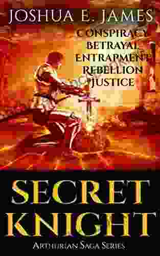 SECRET KNIGHT The Complete Saga: Conspiracy Betrayal Entrapment Rebellion Justice: Arthurian Saga (Box Set: 1 5)