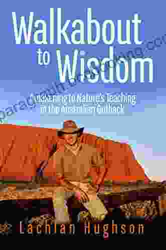 Walkabout To Wisdom: Awakening To Nature S Teaching In The Australian Outback
