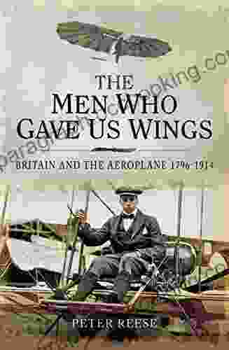 The Men Who Gave Us Wings: Britain And The Aeroplane 1796 1914