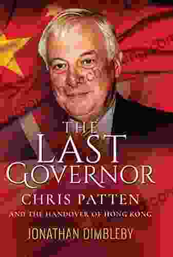 The Last Governor: Chris Patten And The Handover Of Hong Kong