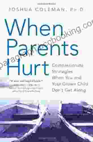 When Parents Hurt: Compassionate Strategies When You And Your Grown Child Don T Get Along