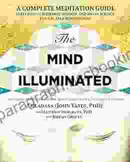The Mind Illuminated: A Complete Meditation Guide Integrating Buddhist Wisdom And Brain Science For Greater Mindfulness