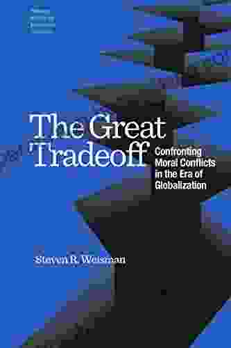 The Great Tradeoff: Confronting Moral Conflicts In The Age Of Globalization: Confronting Moral Conflicts In The Era Of Globalization