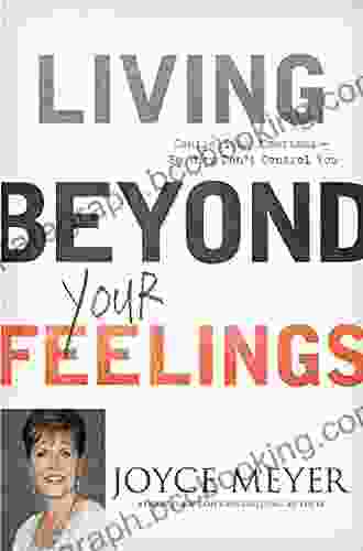 Living Beyond Your Feelings: Controlling Emotions So They Don T Control You