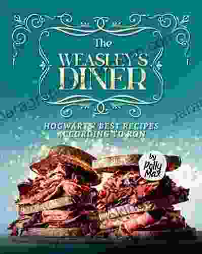 The Weasley S Diner: Hogwarts Best Recipes According To Ron