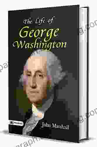 The Life Of George Washington: American Political Leader Military General Statesman And Founding Father Who Served As The First President Of The United States From 1789 To 1797