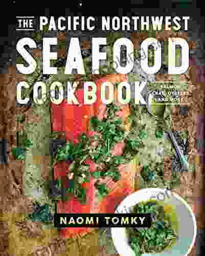 The Pacific Northwest Seafood Cookbook: Salmon Crab Oysters And More