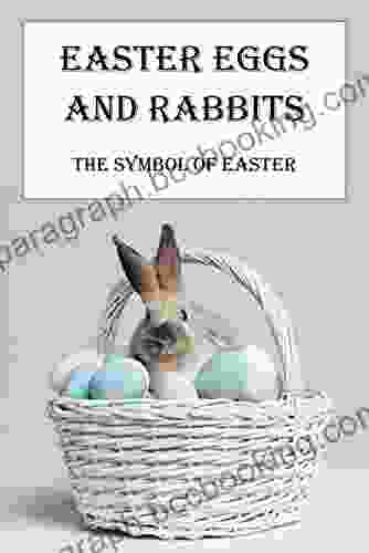 Easter Eggs And Rabbits: The Symbol Of Easter
