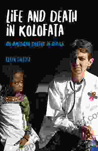 Life And Death In Kolofata: An American Doctor In Africa