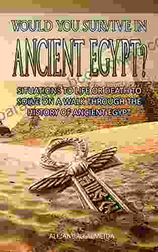 WOULD YOU SURVIVE IN ANCIENT EGYPT? SITUATIONS TO LIFE OR DEATH TO SOLVE ON A WALK THROUGH THE HISTORY OF ANCIENT EGYPT: Learn The History Of Ancient Egypt In This Trivia Game