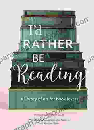 I D Rather Be Reading: A Library Of Art For Lovers