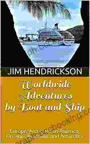 Worldwide Adventures By Boat And Ship: Europe Arctic North America Oceania Australia And Antarctica