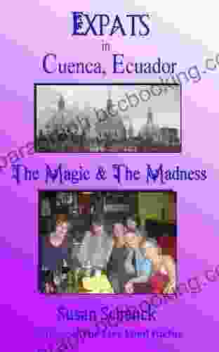 Expats In Cuenca Ecuador: The Magic The Madness