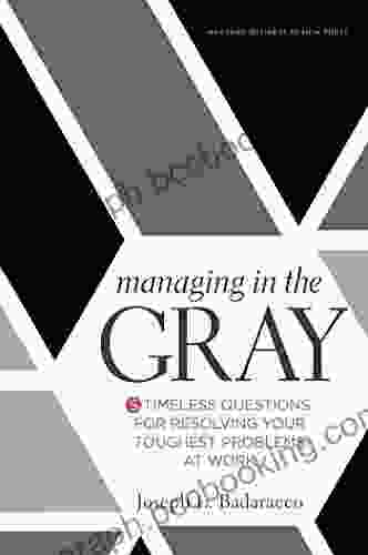 Managing In The Gray: Five Timeless Questions For Resolving Your Toughest Problems At Work