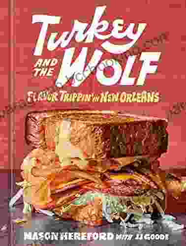 Turkey And The Wolf: Flavor Trippin In New Orleans A Cookbook