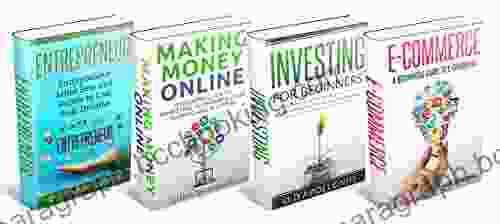 Investing Making Money Online E Commerce And Entrepreneur Mind Set Bundle: A Four Guide To Making Money In Investing Online Markets And Minds Sets To Help You
