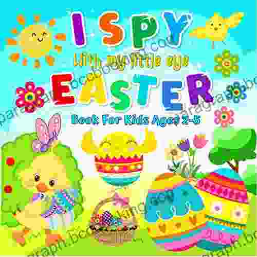 I Spy With My Little Eye Easter For Kids Ages 2 5: A Fun Activity Happy Easter Things Guessing Game For Kid Toddler Preschool Full Color Pages Gift Let S Play And Learn ABC Alphabet