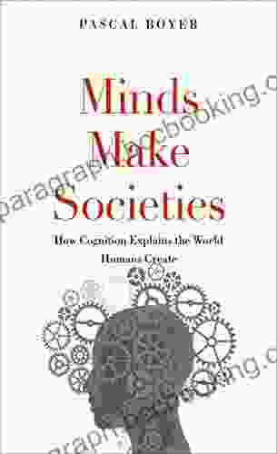 Minds Make Societies: How Cognition Explains The World Humans Create
