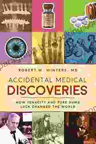 Accidental Medical Discoveries: How Tenacity And Pure Dumb Luck Changed The World